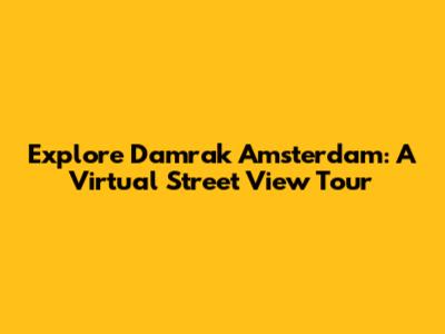 Explore Damrak Amsterdam: A Virtual Street View Tour