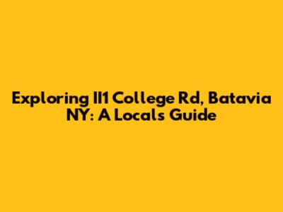 Exploring II1 College Rd, Batavia NY: A Local's Guide