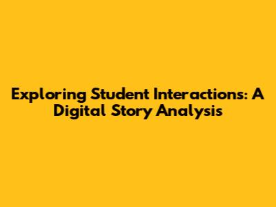 Exploring Student Interactions: A Digital Story Analysis