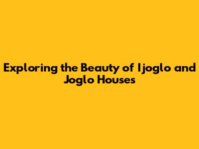 Exploring the Beauty of Ijoglo and Joglo Houses