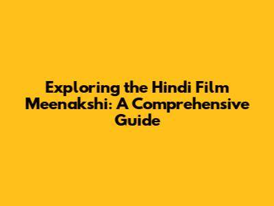 Exploring the Hindi Film 'Meenakshi': A Comprehensive Guide