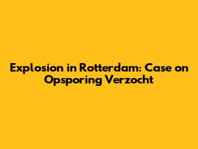 Explosion in Rotterdam: Case on 'Opsporing Verzocht'