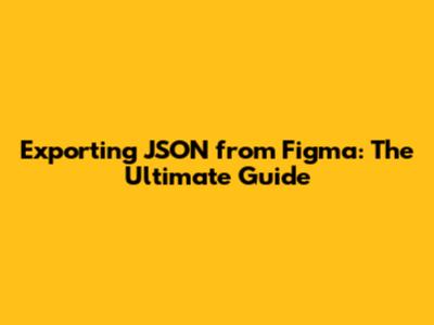 Exporting JSON from Figma: The Ultimate Guide