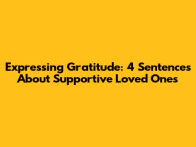 Expressing Gratitude: 4 Sentences About Supportive Loved Ones