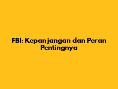 FBI: Kepanjangan dan Peran Pentingnya