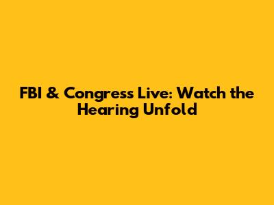 FBI & Congress Live: Watch the Hearing Unfold