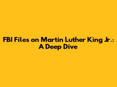 FBI Files on Martin Luther King Jr.: A Deep Dive