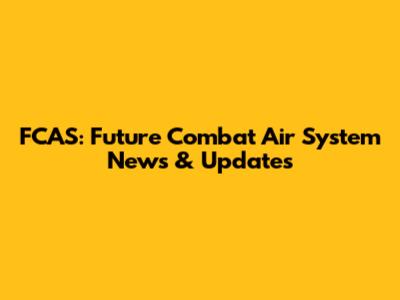 FCAS: Future Combat Air System News & Updates