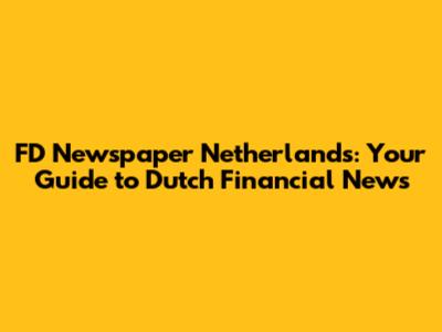 FD Newspaper Netherlands: Your Guide to Dutch Financial News