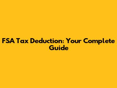 FSA Tax Deduction: Your Complete Guide
