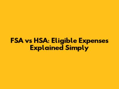 FSA vs HSA: Eligible Expenses Explained Simply