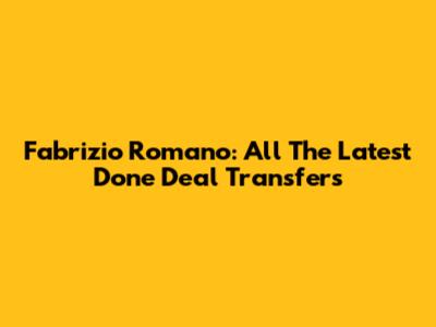Fabrizio Romano: All The Latest Done Deal Transfers