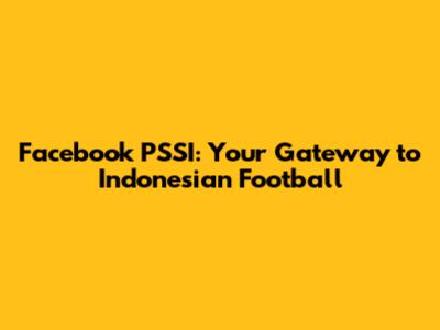 Facebook PSSI: Your Gateway to Indonesian Football