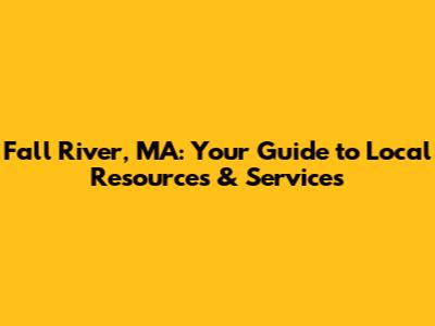Fall River, MA: Your Guide to Local Resources & Services