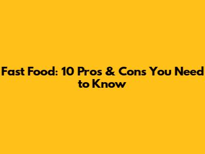 Fast Food: 10 Pros & Cons You Need to Know