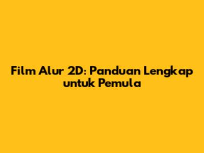 Film Alur 2D: Panduan Lengkap untuk Pemula