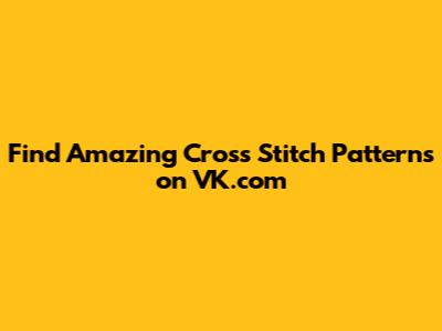 Find Amazing Cross Stitch Patterns on VK.com