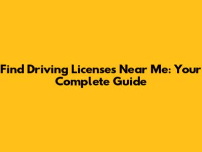 Find Driving Licenses Near Me: Your Complete Guide