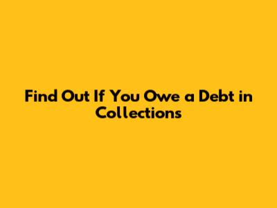 Find Out If You Owe a Debt in Collections