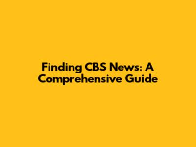 Finding CBS News: A Comprehensive Guide