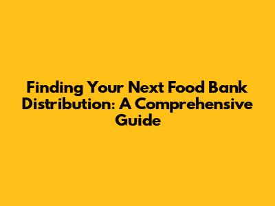Finding Your Next Food Bank Distribution: A Comprehensive Guide