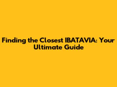 Finding the Closest IBATAVIA: Your Ultimate Guide
