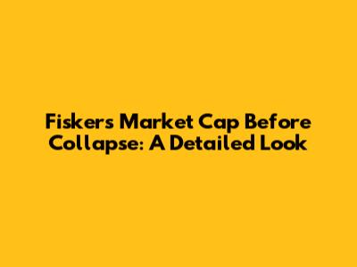 Fisker's Market Cap Before Collapse: A Detailed Look