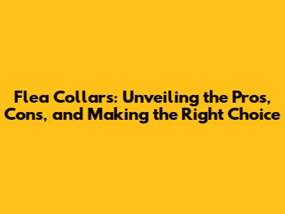 Flea Collars: Unveiling the Pros, Cons, and Making the Right Choice