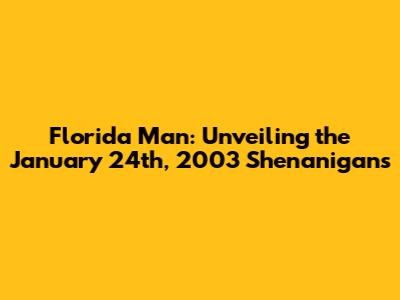 Florida Man: Unveiling the January 24th, 2003 Shenanigans