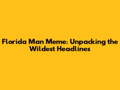 Florida Man Meme: Unpacking the Wildest Headlines