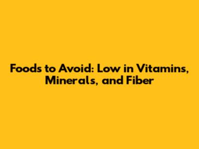 Foods to Avoid: Low in Vitamins, Minerals, and Fiber