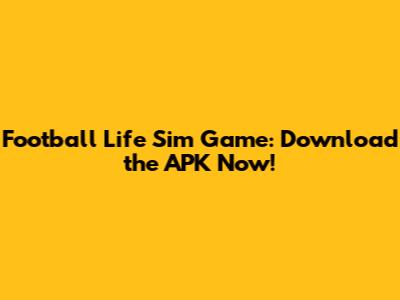 Football Life Sim Game: Download the APK Now!