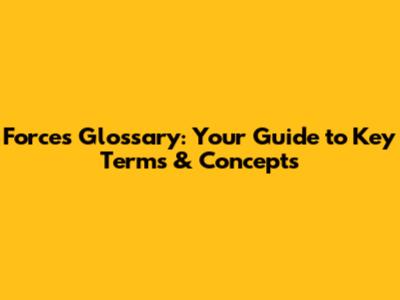 Forces Glossary: Your Guide to Key Terms & Concepts