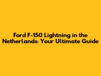Ford F-150 Lightning in the Netherlands: Your Ultimate Guide
