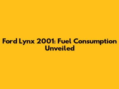 Ford Lynx 2001: Fuel Consumption Unveiled
