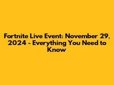 Fortnite Live Event: November 29, 2024 - Everything You Need to Know