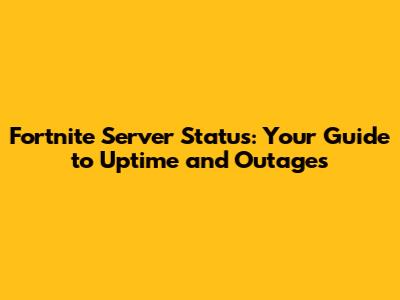 Fortnite Server Status: Your Guide to Uptime and Outages