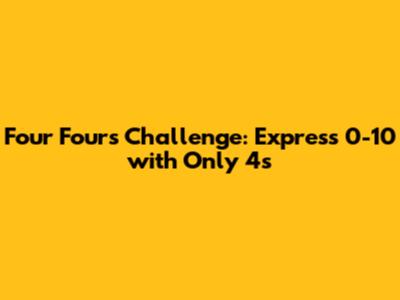 Four Fours Challenge: Express 0-10 with Only 4s