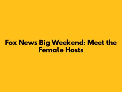 Fox News Big Weekend: Meet the Female Hosts