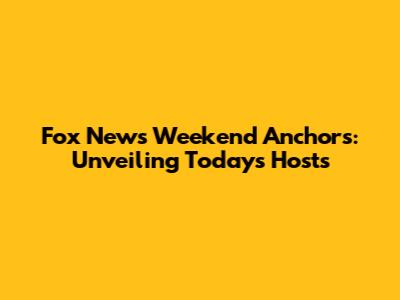 Fox News Weekend Anchors: Unveiling Today's Hosts