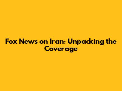 Fox News on Iran: Unpacking the Coverage