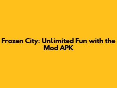 Frozen City: Unlimited Fun with the Mod APK