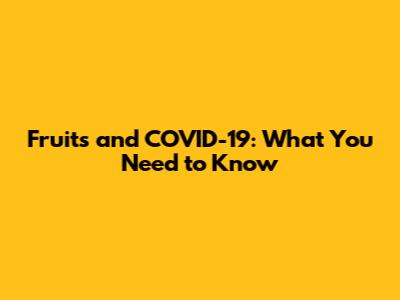 Fruits and COVID-19: What You Need to Know