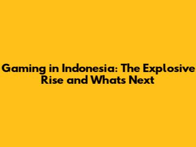 Gaming in Indonesia: The Explosive Rise and What's Next