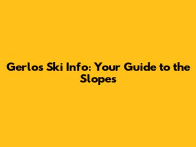Gerlos Ski Info: Your Guide to the Slopes