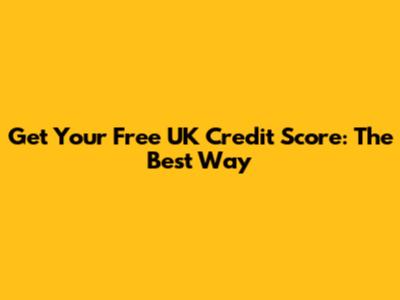 Get Your Free UK Credit Score: The Best Way