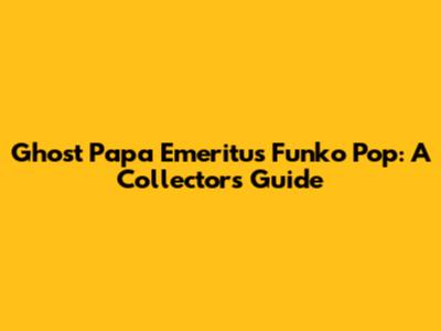 Ghost Papa Emeritus Funko Pop: A Collector's Guide
