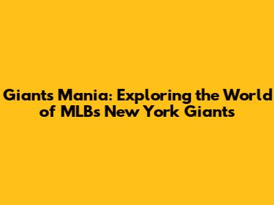 Giants Mania: Exploring the World of MLB's New York Giants