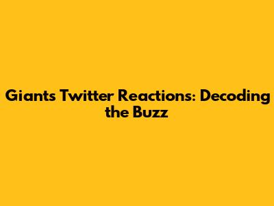 Giants Twitter Reactions: Decoding the Buzz