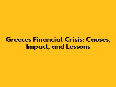Greece's Financial Crisis: Causes, Impact, and Lessons